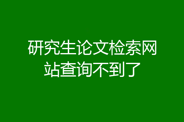 研究生论文检索网站查询不到了