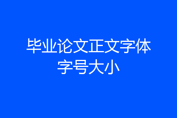毕业论文正文字体字号大小