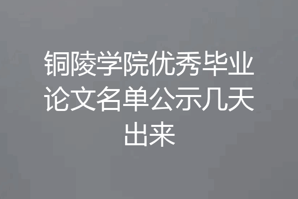 铜陵学院优秀毕业论文名单公示几天出来