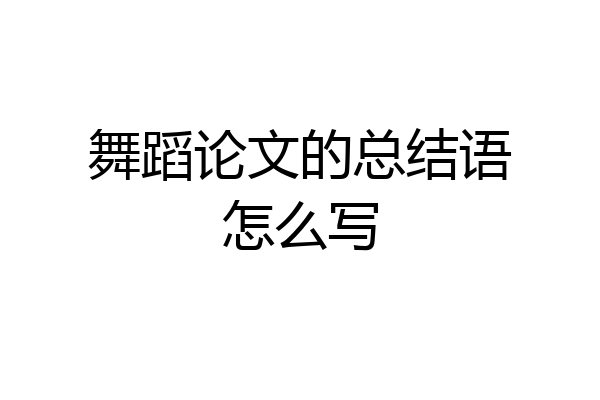 舞蹈论文的总结语怎么写