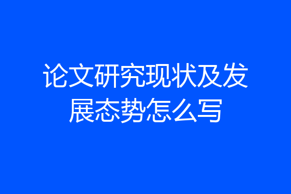 论文研究现状及发展态势怎么写