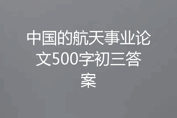 中国的航天事业论文500字初三答案