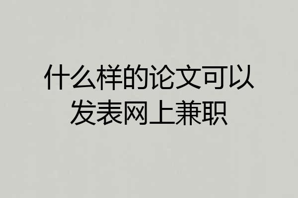 什么样的论文可以发表网上兼职