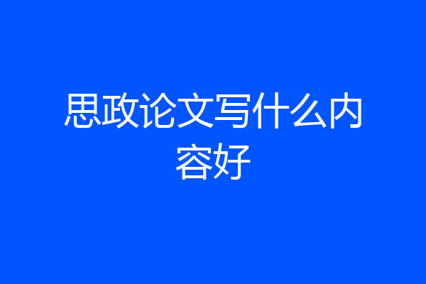 思政论文写什么内容好