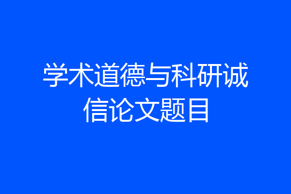 学术道德与科研诚信论文题目