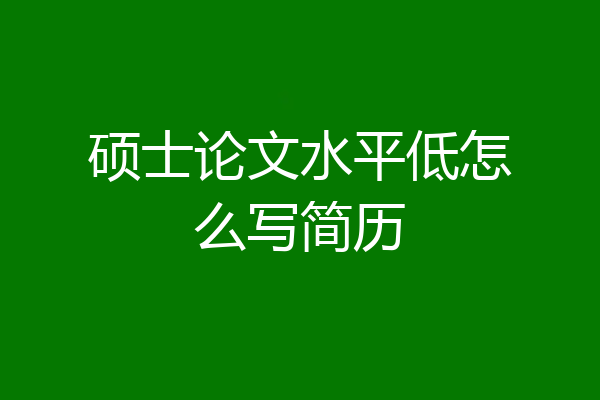 硕士论文水平低怎么写简历