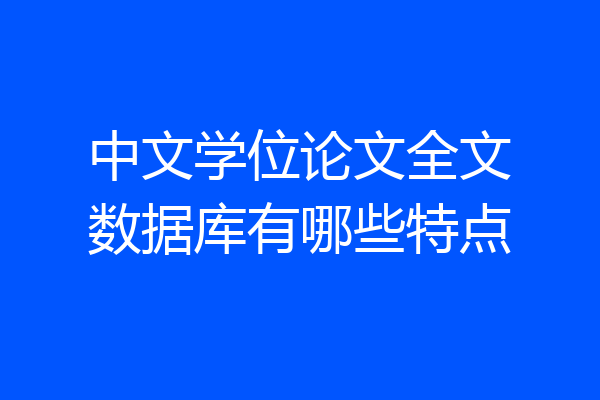中文学位论文全文数据库有哪些特点