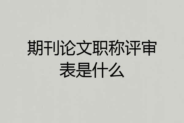 期刊论文职称评审表是什么