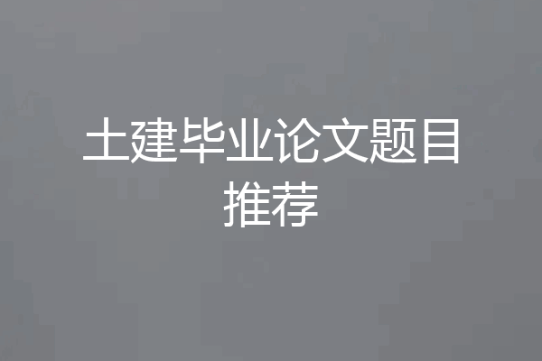 土建毕业论文题目推荐