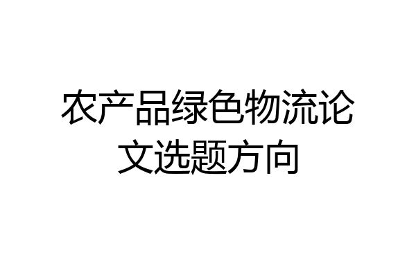 农产品绿色物流论文选题方向