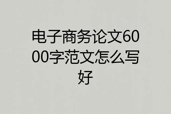 电子商务论文6000字范文怎么写好