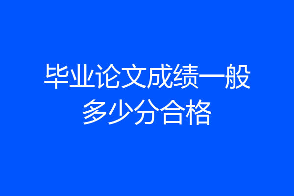毕业论文成绩一般多少分合格