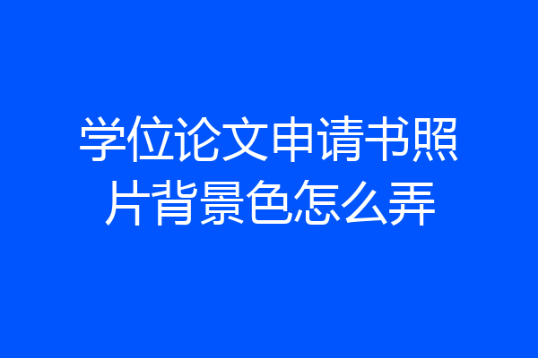 学位论文申请书照片背景色怎么弄