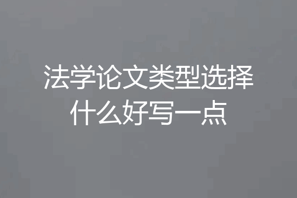 法学论文类型选择什么好写一点