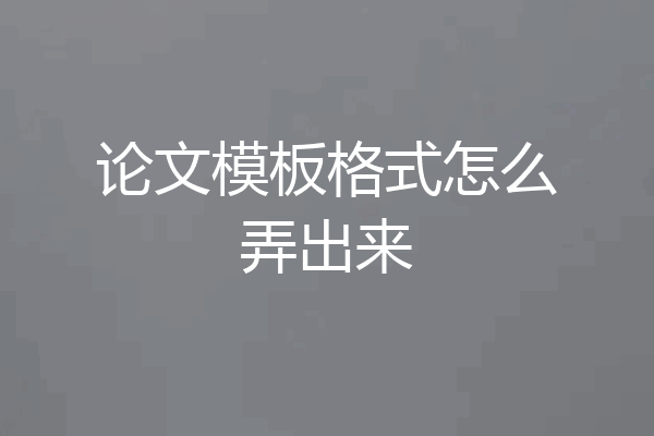 论文模板格式怎么弄出来