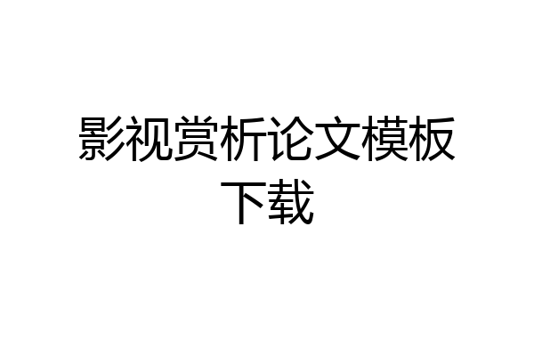 影视赏析论文模板下载