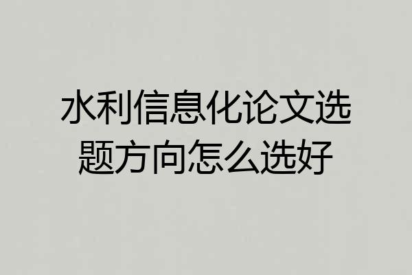 水利信息化论文选题方向怎么选好