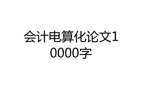 会计电算化论文10000字