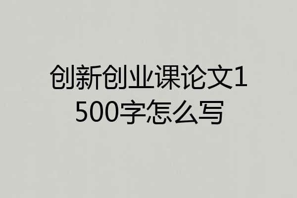 创新创业课论文1500字怎么写