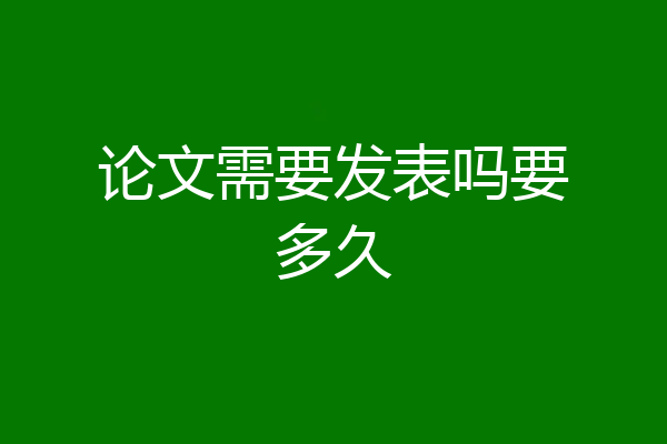 论文需要发表吗要多久