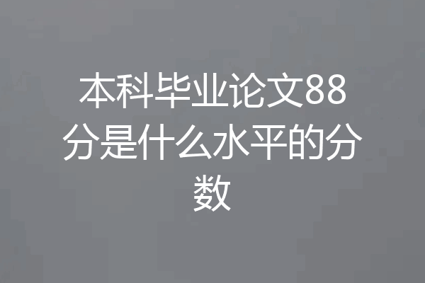 本科毕业论文88分是什么水平的分数