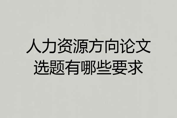 人力资源方向论文选题有哪些要求