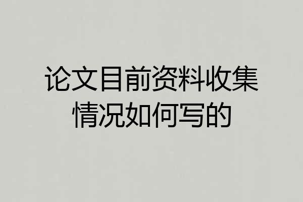 论文目前资料收集情况如何写的