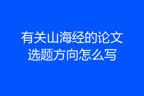 有关山海经的论文选题方向怎么写
