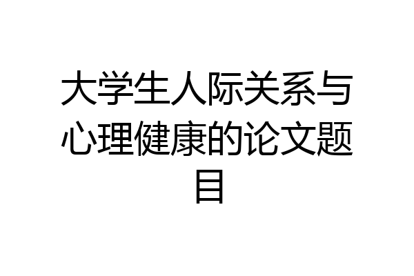 大学生人际关系与心理健康的论文题目
