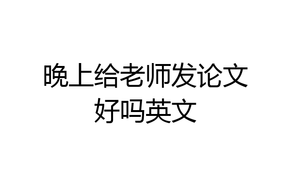 晚上给老师发论文好吗英文