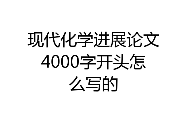 现代化学进展论文4000字开头怎么写的