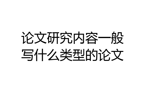 论文研究内容一般写什么类型的论文