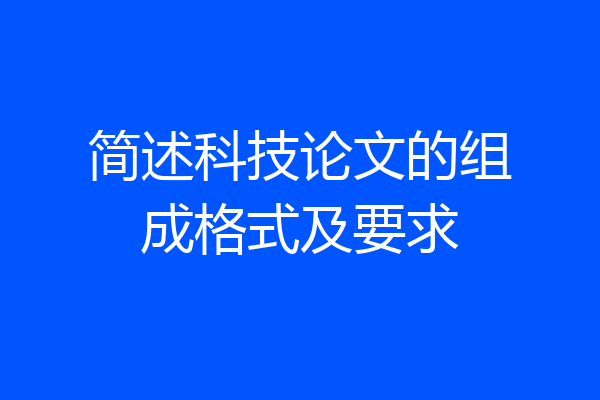 简述科技论文的组成格式及要求