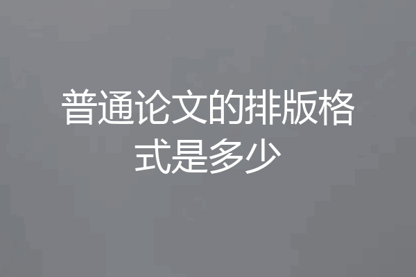 普通论文的排版格式是多少