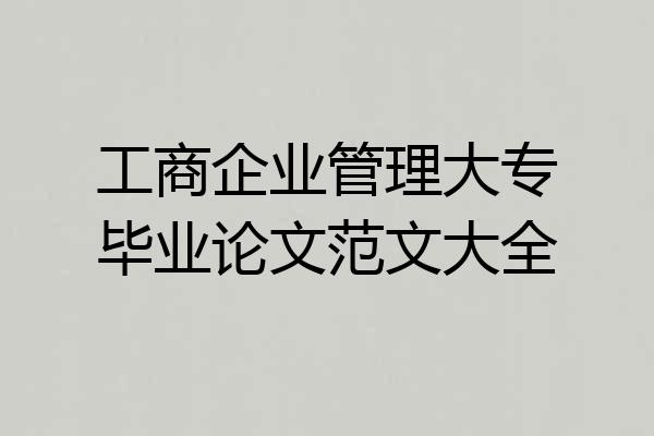 工商企业管理大专毕业论文范文大全