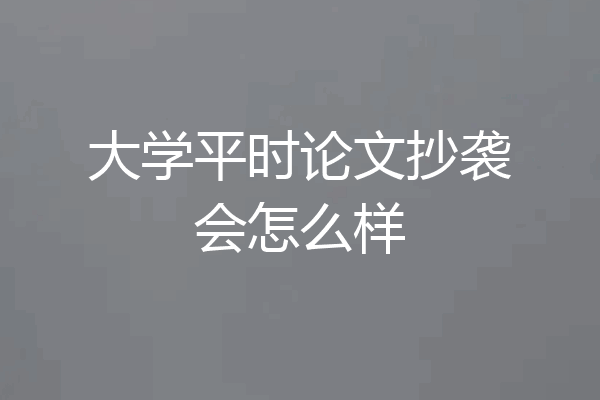 大学平时论文抄袭会怎么样