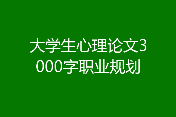 大学生心理论文3000字职业规划