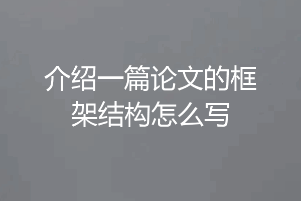 介绍一篇论文的框架结构怎么写