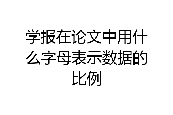学报在论文中用什么字母表示数据的比例