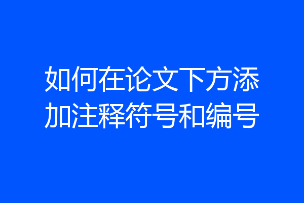 如何在论文下方添加注释符号和编号