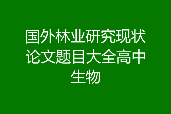 国外林业研究现状论文题目大全高中生物