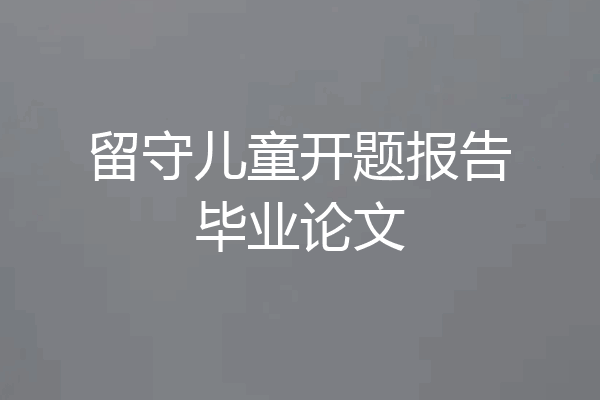 留守儿童开题报告毕业论文