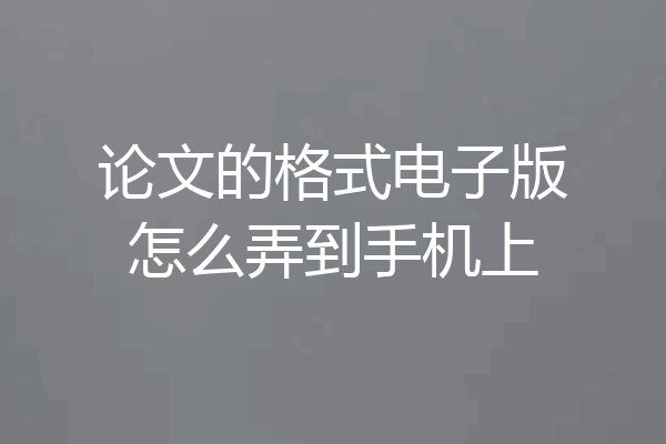 论文的格式电子版怎么弄到手机上
