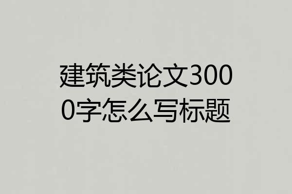 建筑类论文3000字怎么写标题