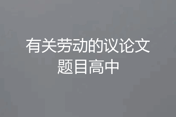 有关劳动的议论文题目高中
