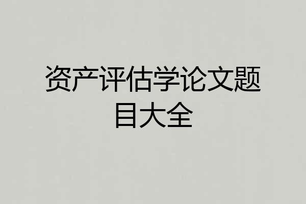 资产评估学论文题目大全
