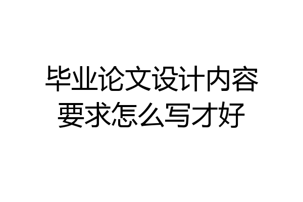 毕业论文设计内容要求怎么写才好