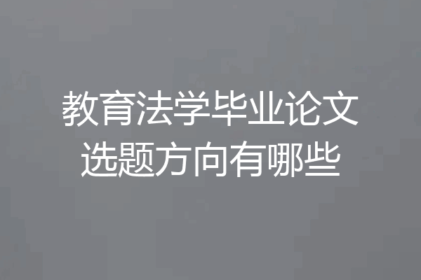 教育法学毕业论文选题方向有哪些