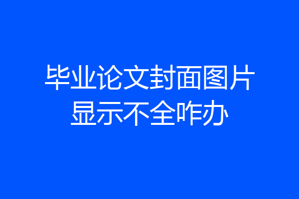 毕业论文封面图片显示不全咋办