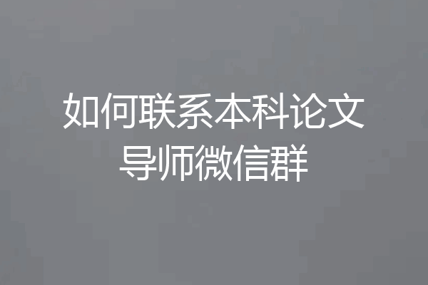 如何联系本科论文导师微信群